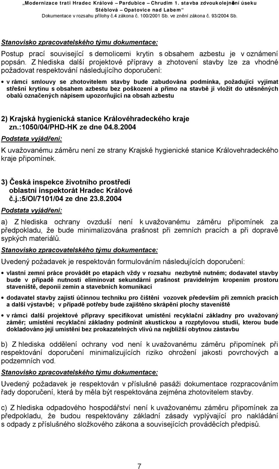 vyjímat střešní krytinu s obsahem azbestu bez poškození a přímo na stavbě jí vložit do utěsněných obalů označených nápisem upozorňující na obsah azbestu 2) Krajská hygienická stanice