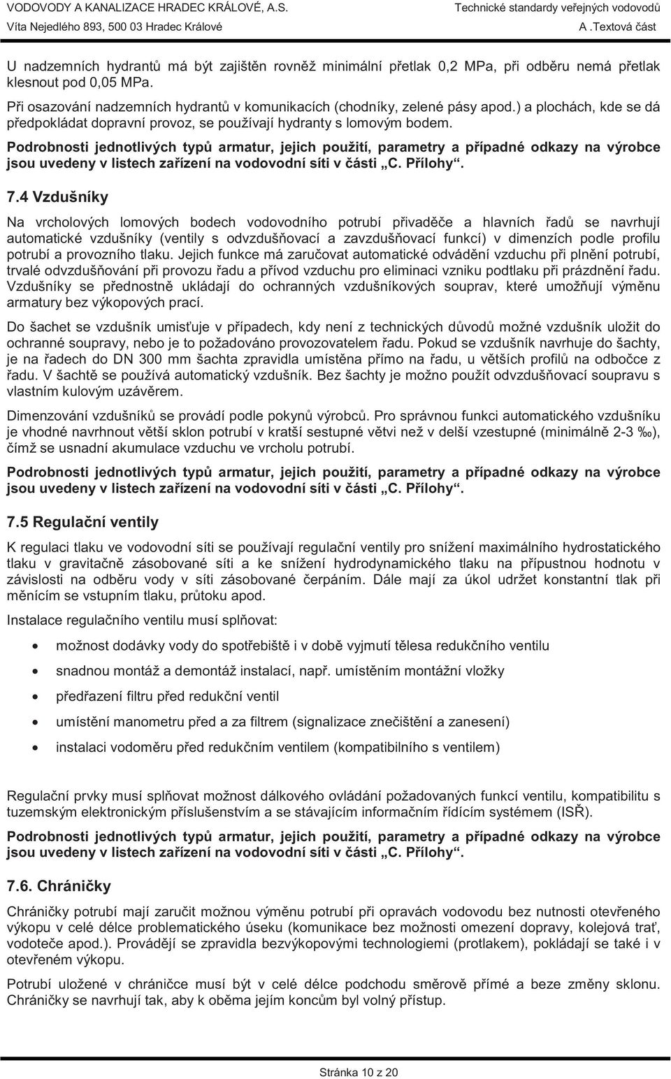 Podrobnosti jednotlivých typ armatur, jejich použití, parametry a p ípadné odkazy na výrobce jsou uvedeny v listech za ízení na vodovodní síti v ásti C. P ílohy. 7.