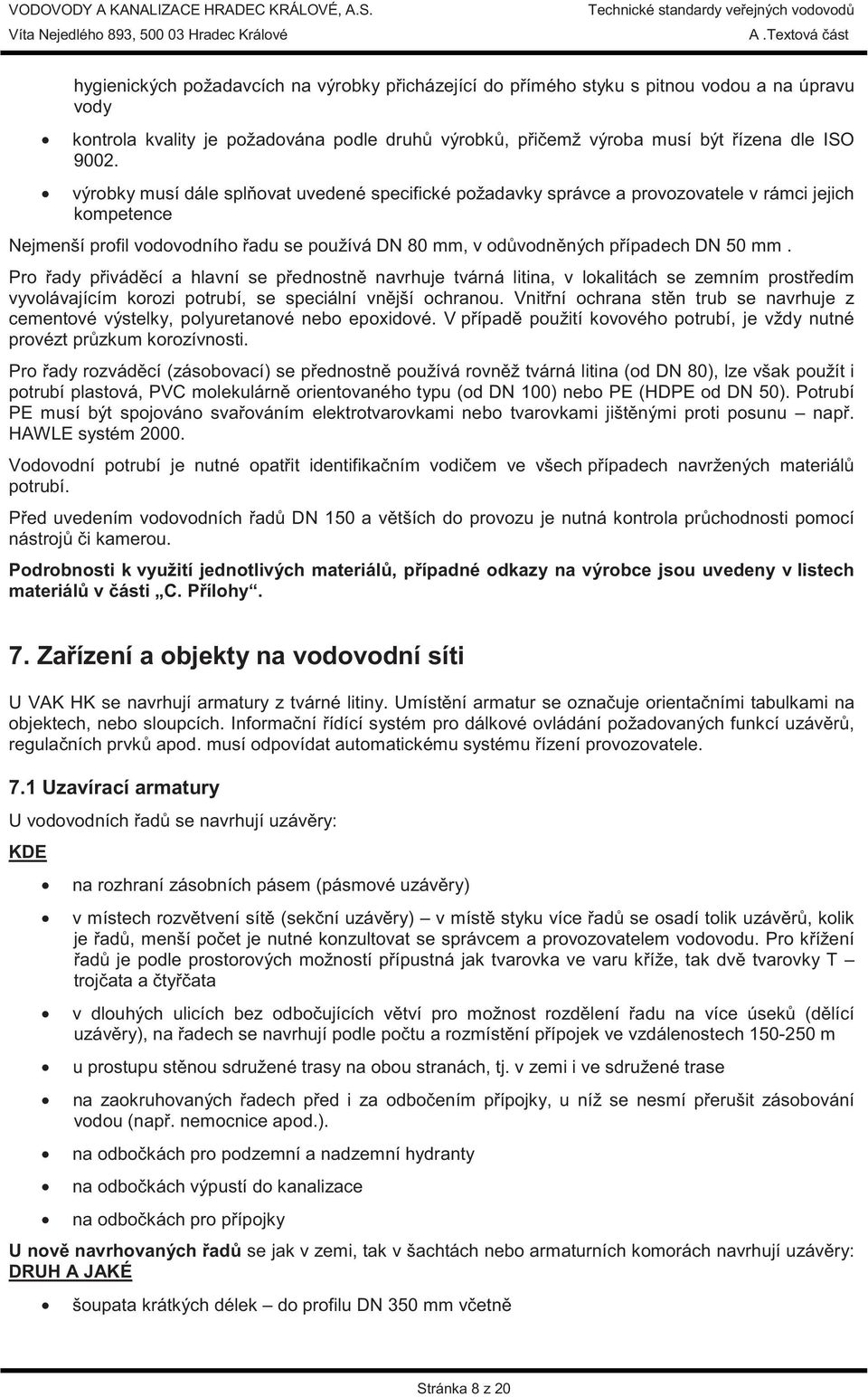 Pro ady p ivád cí a hlavní se p ednostn navrhuje tvárná litina, v lokalitách se zemním prost edím vyvolávajícím korozi potrubí, se speciální vn jší ochranou.