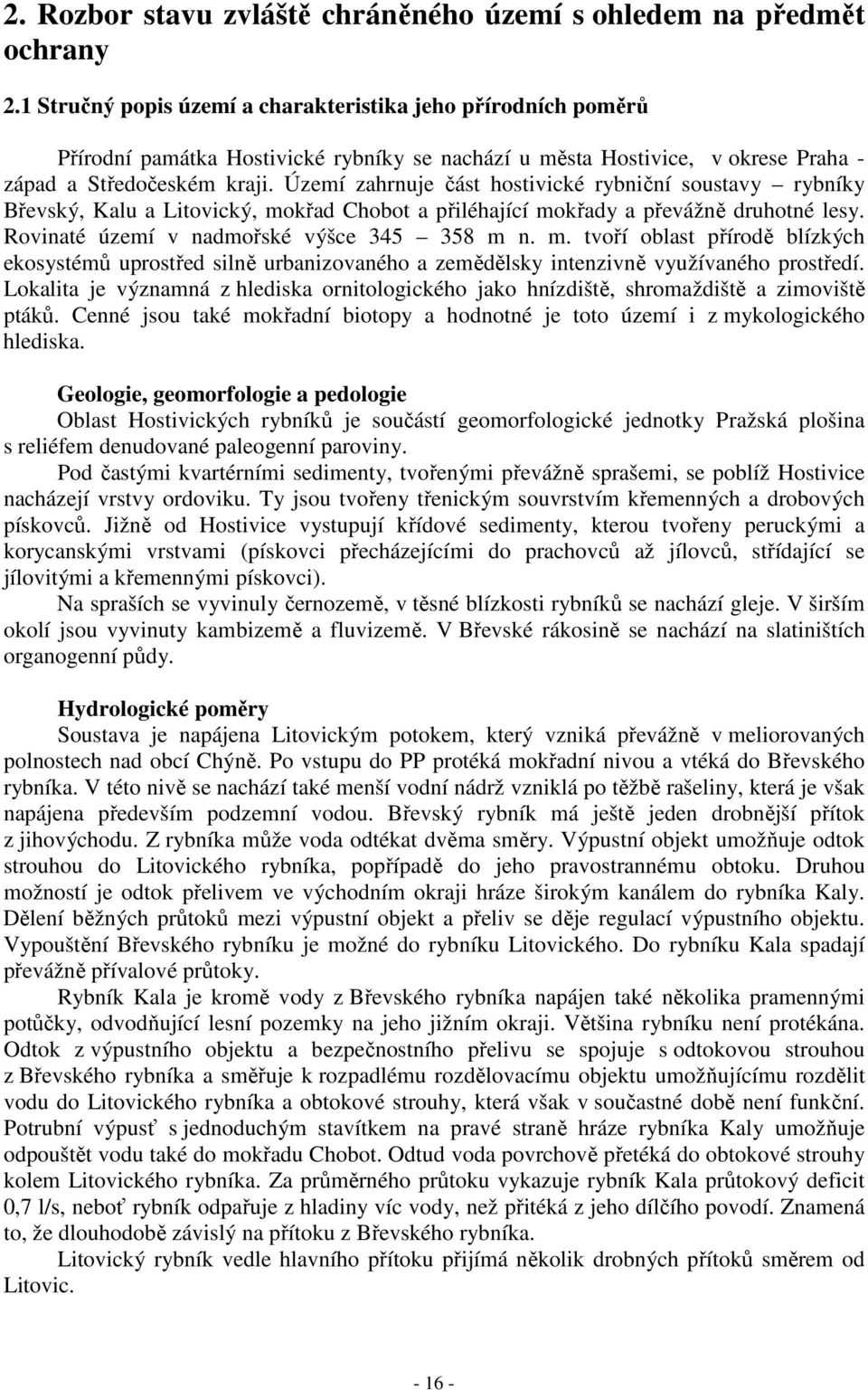 Území zahrnuje část hostivické rybniční soustavy rybníky Břevský, Kalu a Litovický, mo