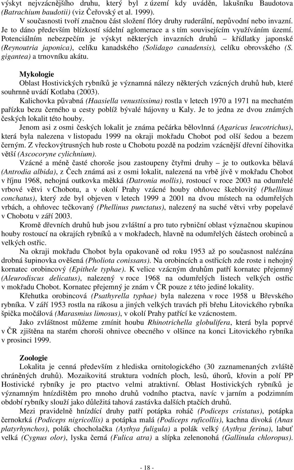 Potenciálním nebezpečím je výskyt některých invazních druhů křídlatky japonské (Reynoutria japonica), celíku kanadského (Solidago canadensis), celíku obrovského (S. gigantea) a trnovníku akátu.