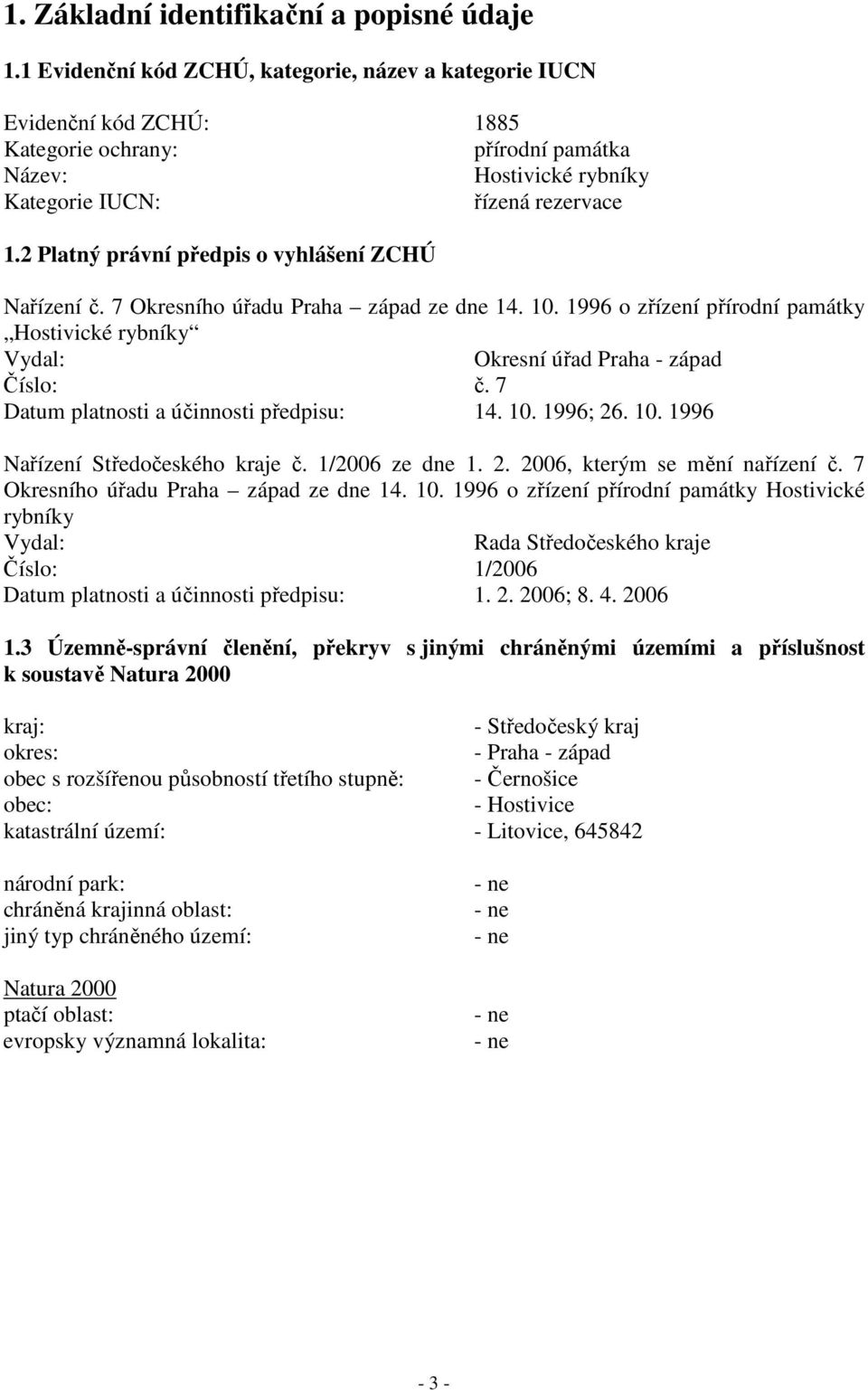 2 Platný právní předpis o vyhlášení ZCHÚ Nařízení č. 7 Okresního úřadu Praha západ ze dne 14. 10. 1996 o zřízení přírodní památky Hostivické rybníky Vydal: Okresní úřad Praha - západ Číslo: č.