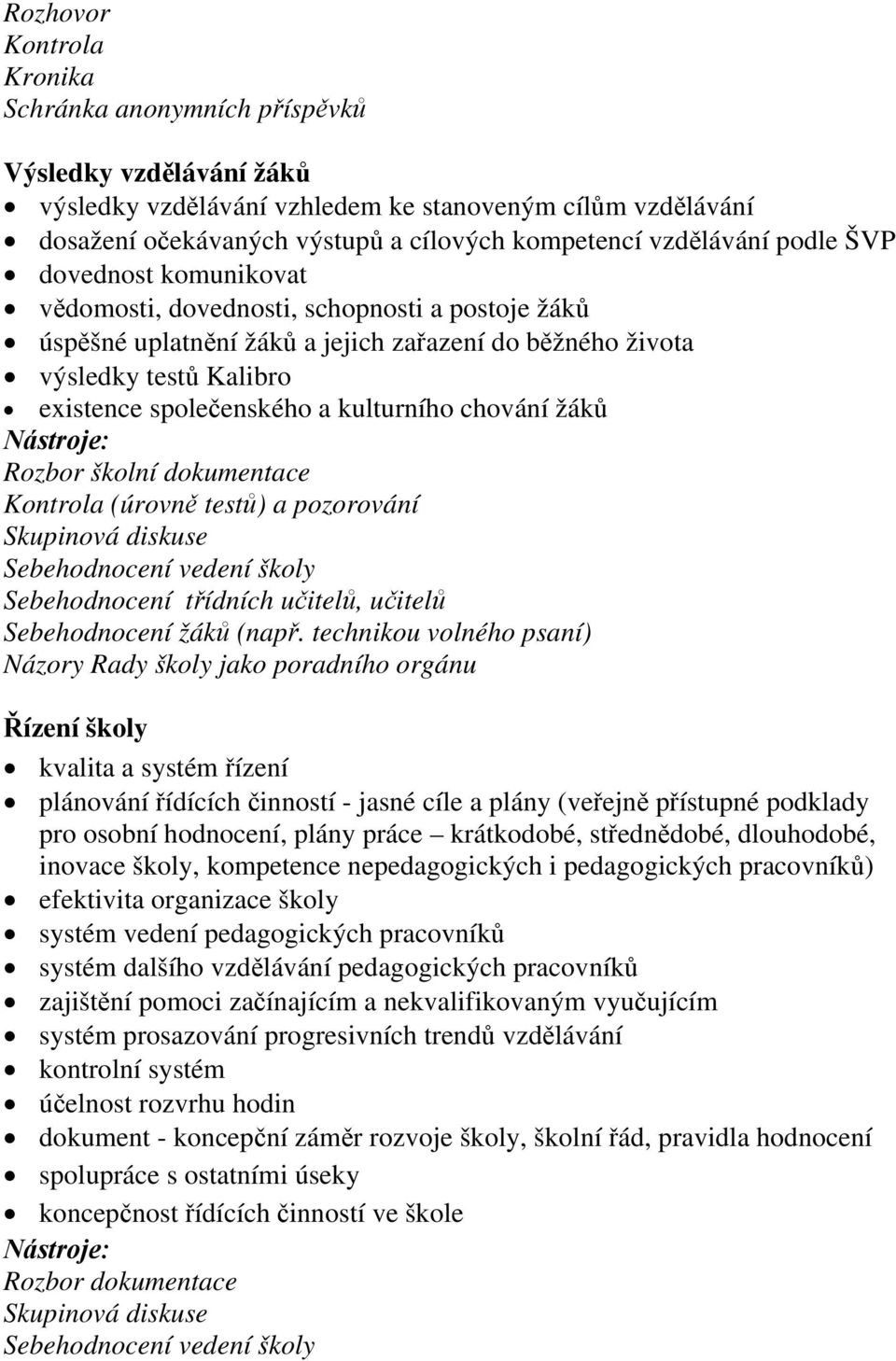 kulturního chování žáků Rozbor školní dokumentace Kontrola (úrovně testů) a pozorování Sebehodnocení vedení školy Sebehodnocení třídních učitelů, učitelů Sebehodnocení žáků (např.