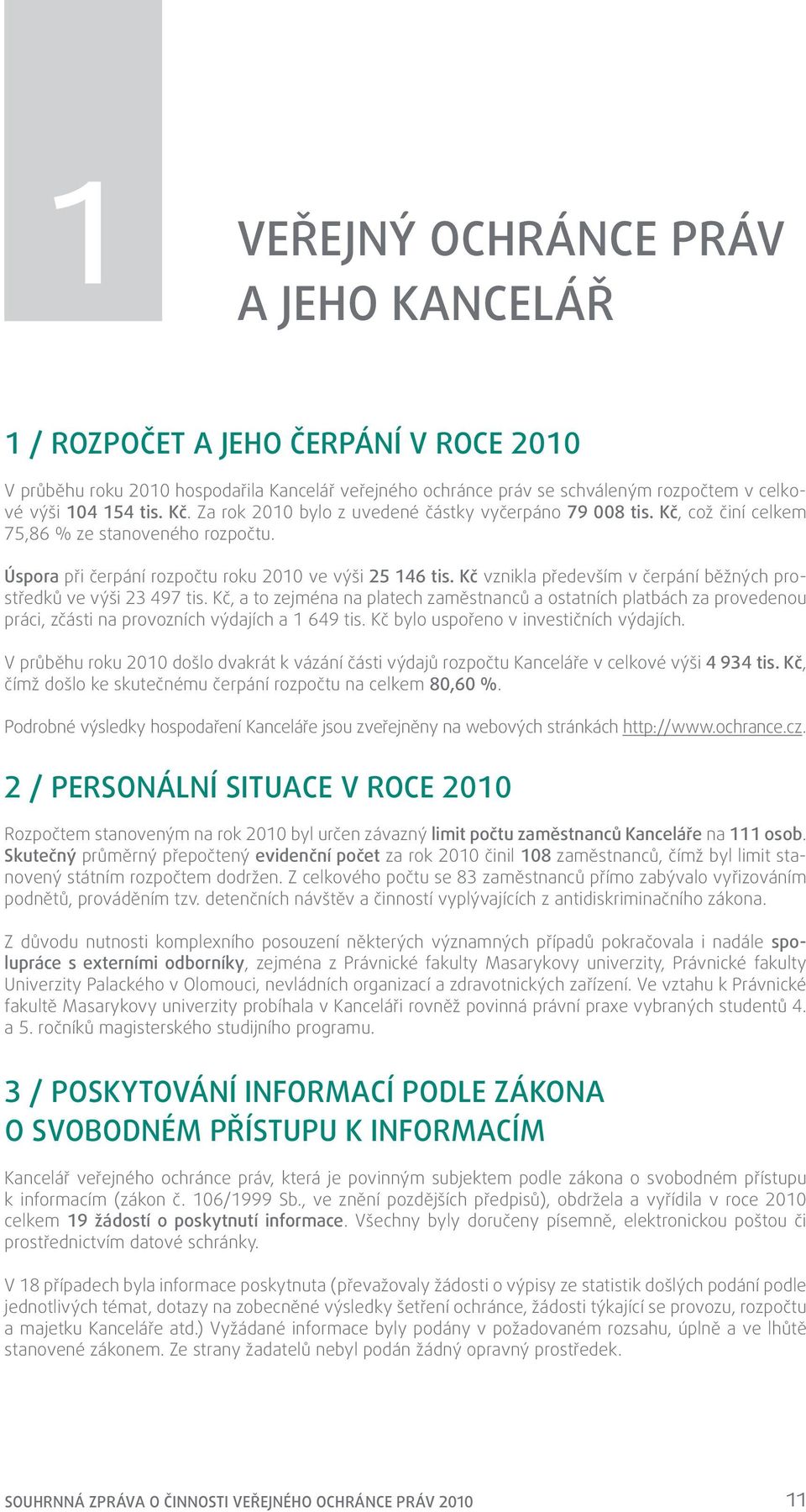 Kč vznikla především v čerpání běžných prostředků ve výši 23 497 tis. Kč, a to zejména na platech zaměstnanců a ostatních platbách za provedenou práci, zčásti na provozních výdajích a 1 649 tis.