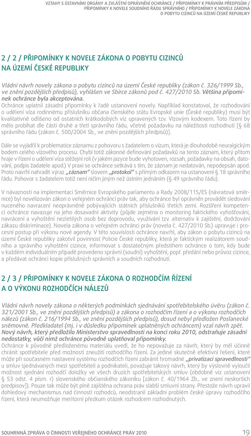 , ve znění pozdějších předpisů), vyhlášen ve Sbírce zákonů pod č. 427/2010 Sb. Většina připomínek ochránce byla akceptována. Ochránce uplatnil zásadní připomínky k řadě ustanovení novely.