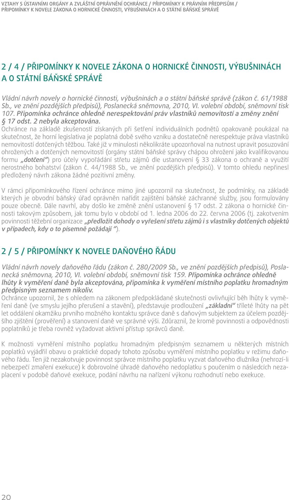 , ve znění pozdějších předpisů), Poslanecká sněmovna, 2010, VI. volební období, sněmovní tisk 107. Připomínka ochránce ohledně nerespektování práv vlastníků nemovitostí a změny znění 17 odst.