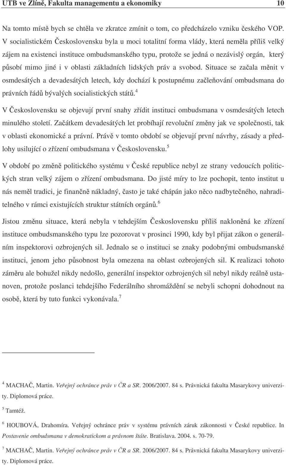 v oblasti základních lidských práv a svobod. Situace se zaala mnit v osmdesátých a devadesátých letech, kdy dochází k postupnému zaleování ombudsmana do právních ád bývalých socialistických stát.