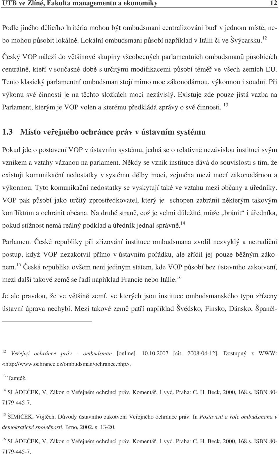 12 eský VOP náleží do vtšinové skupiny všeobecných parlamentních ombudsman psobících centráln, kteí v souasné dob s uritými modifikacemi psobí tém ve všech zemích EU.