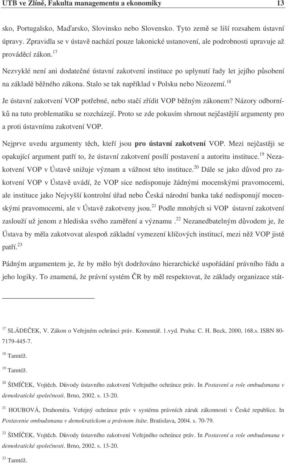 17 Nezvyklé není ani dodatené ústavní zakotvení instituce po uplynutí ady let jejího psobení na základ bžného zákona. Stalo se tak napíklad v Polsku nebo Nizozemí.