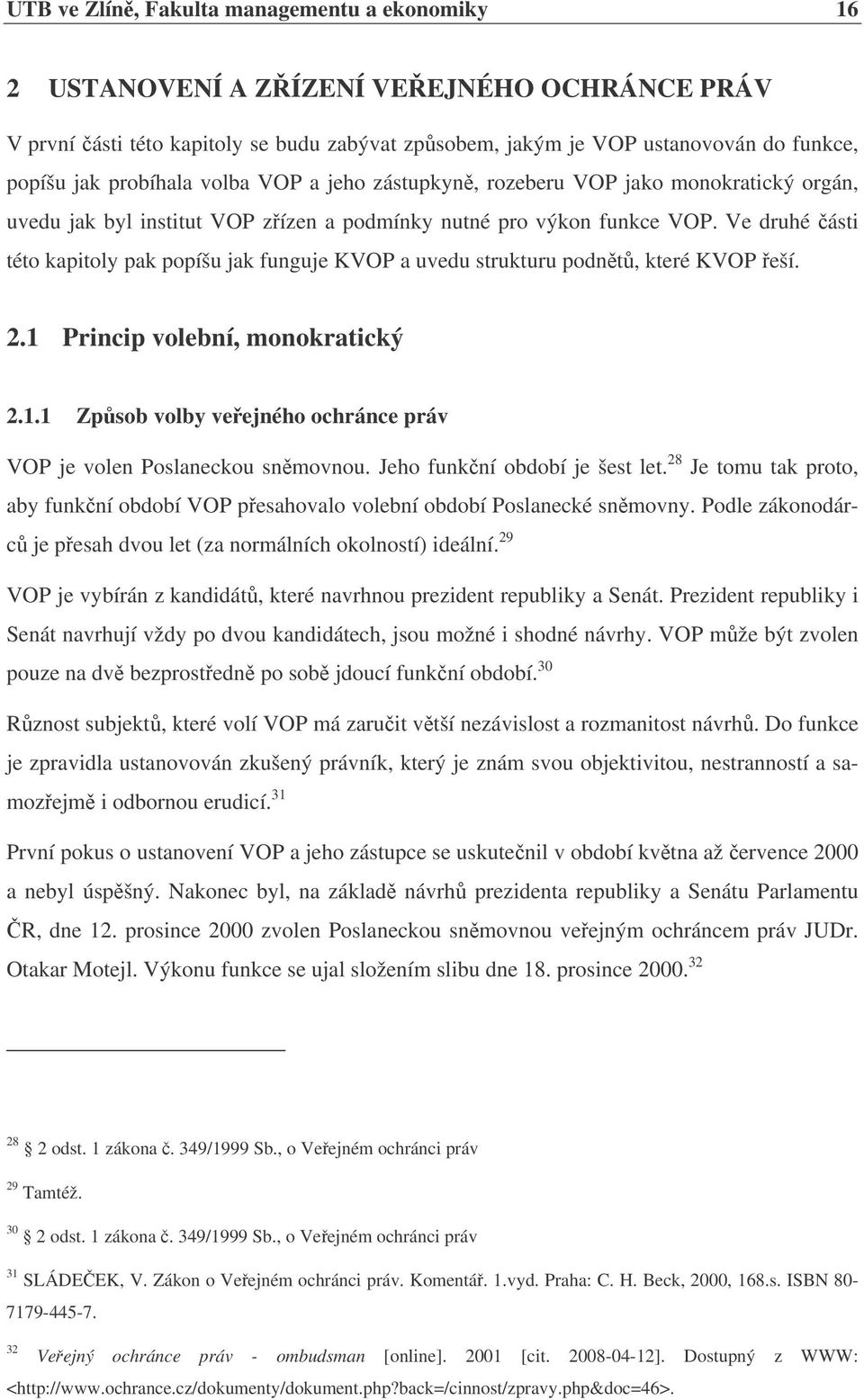 Ve druhé ásti této kapitoly pak popíšu jak funguje KVOP a uvedu strukturu podnt, které KVOP eší. 2.1 Princip volební, monokratický 2.1.1 Zpsob volby veejného ochránce práv VOP je volen Poslaneckou snmovnou.