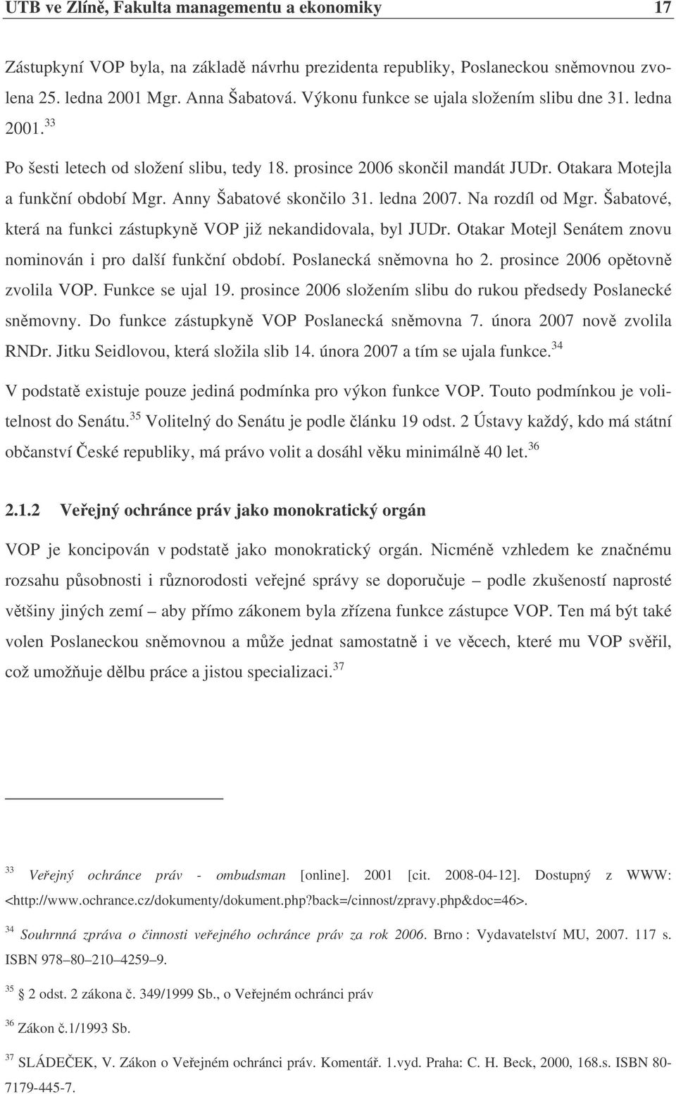 ledna 2007. Na rozdíl od Mgr. Šabatové, která na funkci zástupkyn VOP již nekandidovala, byl JUDr. Otakar Motejl Senátem znovu nominován i pro další funkní období. Poslanecká snmovna ho 2.