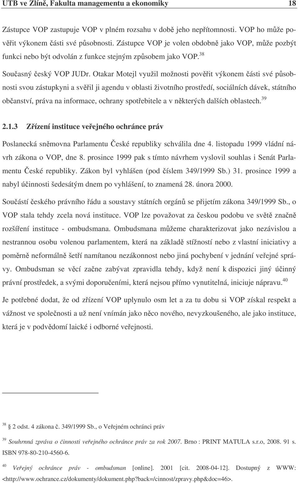 Otakar Motejl využil možnosti povit výkonem ásti své psobnosti svou zástupkyni a svil ji agendu v oblasti životního prostedí, sociálních dávek, státního obanství, práva na informace, ochrany