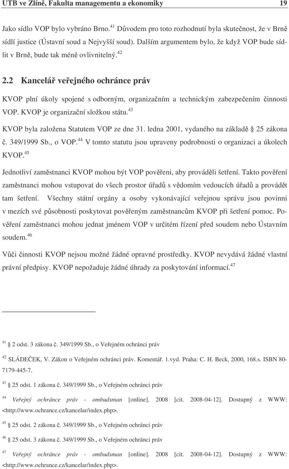 2 Kancelá veejného ochránce práv KVOP plní úkoly spojené s odborným, organizaním a technickým zabezpeením innosti VOP. KVOP je organizaní složkou státu. 43 KVOP byla založena Statutem VOP ze dne 31.