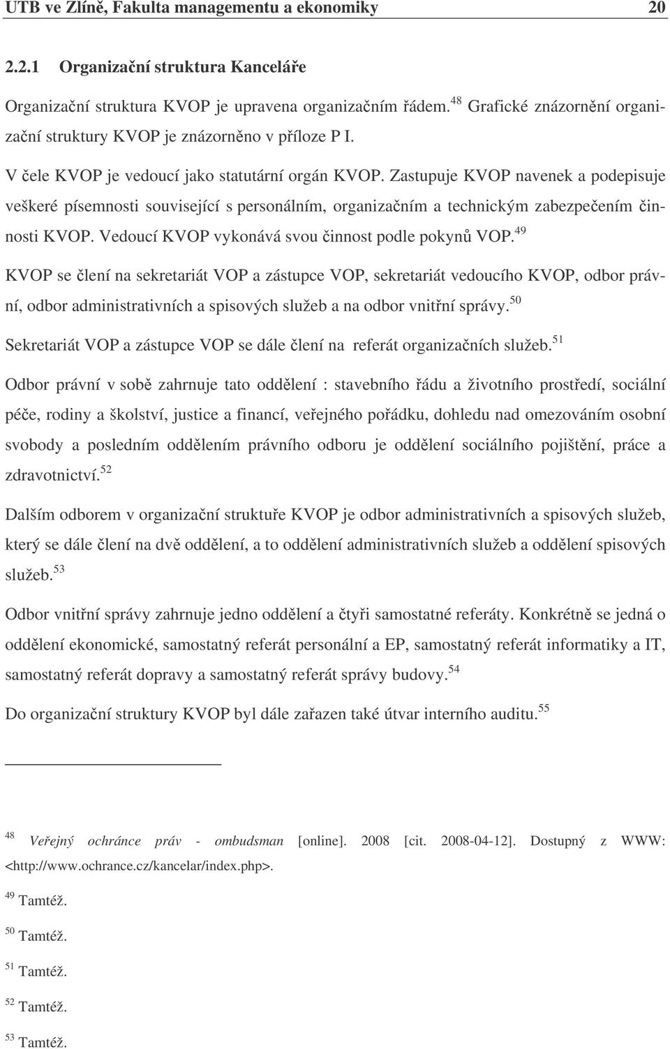 Zastupuje KVOP navenek a podepisuje veškeré písemnosti související s personálním, organizaním a technickým zabezpeením innosti KVOP. Vedoucí KVOP vykonává svou innost podle pokyn VOP.