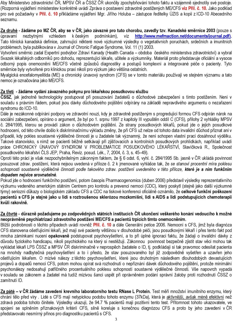 Jiřího Holuba zástupce ředitelky ÚZIS a kopii z ICD-10 Abecedního seznamu. Za druhé - žádáme po MZ ČR, aby se v ČR, jako závazné pro tuto chorobu, zavedly tzv.