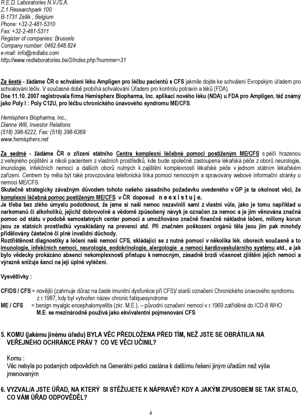 V současné době probíhá schvalování Úřadem pro kontrolu potravin a léků (FDA). Dne 11.10. 2007 registrovala firma Hemispherx Biopharma, Inc.