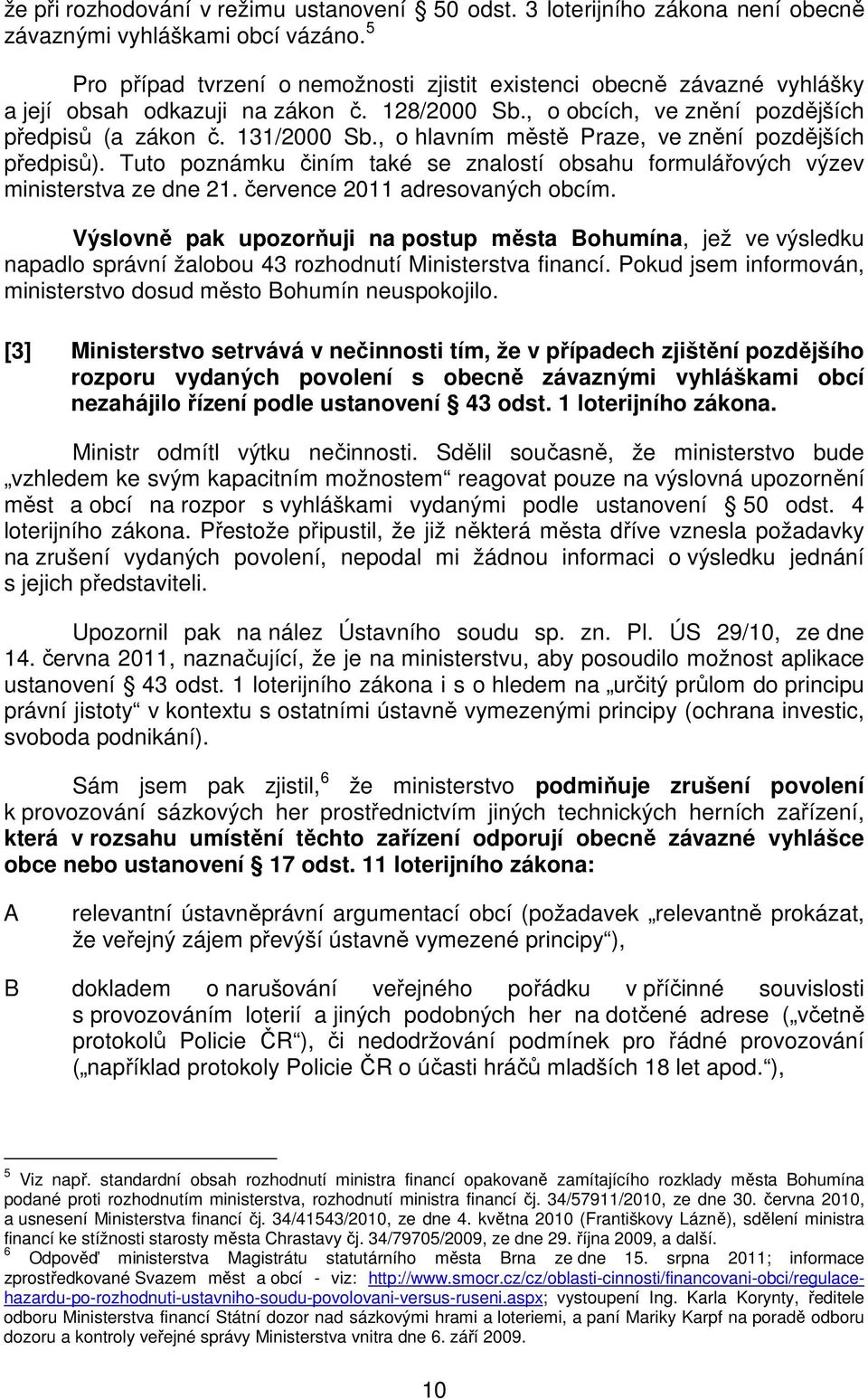 , o hlavním městě Praze, ve znění pozdějších předpisů). Tuto poznámku činím také se znalostí obsahu formulářových výzev ministerstva ze dne 21. července 2011 adresovaných obcím.