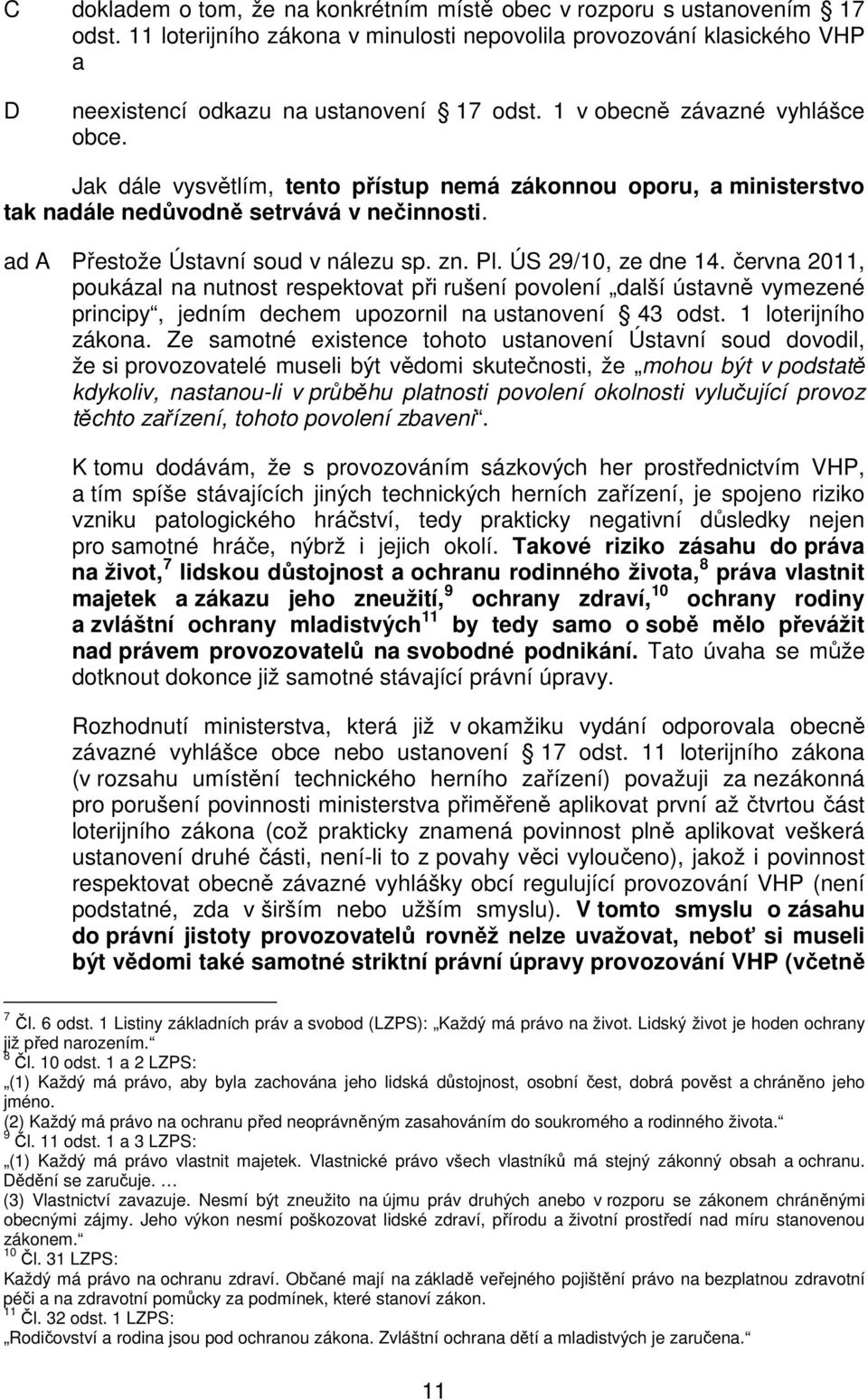 ÚS 29/10, ze dne 14. června 2011, poukázal na nutnost respektovat při rušení povolení další ústavně vymezené principy, jedním dechem upozornil na ustanovení 43 odst. 1 loterijního zákona.