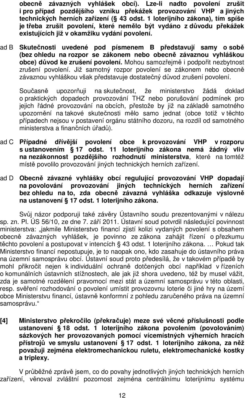 ad B Skutečnosti uvedené pod písmenem B představují samy o sobě (bez ohledu na rozpor se zákonem nebo obecně závaznou vyhláškou obce) důvod ke zrušení povolení.