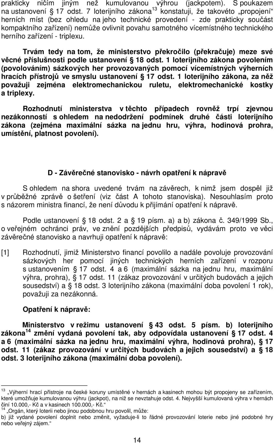 vícemístného technického herního zařízení - triplexu. Trvám tedy na tom, že ministerstvo překročilo (překračuje) meze své věcné příslušnosti podle ustanovení 18 odst.