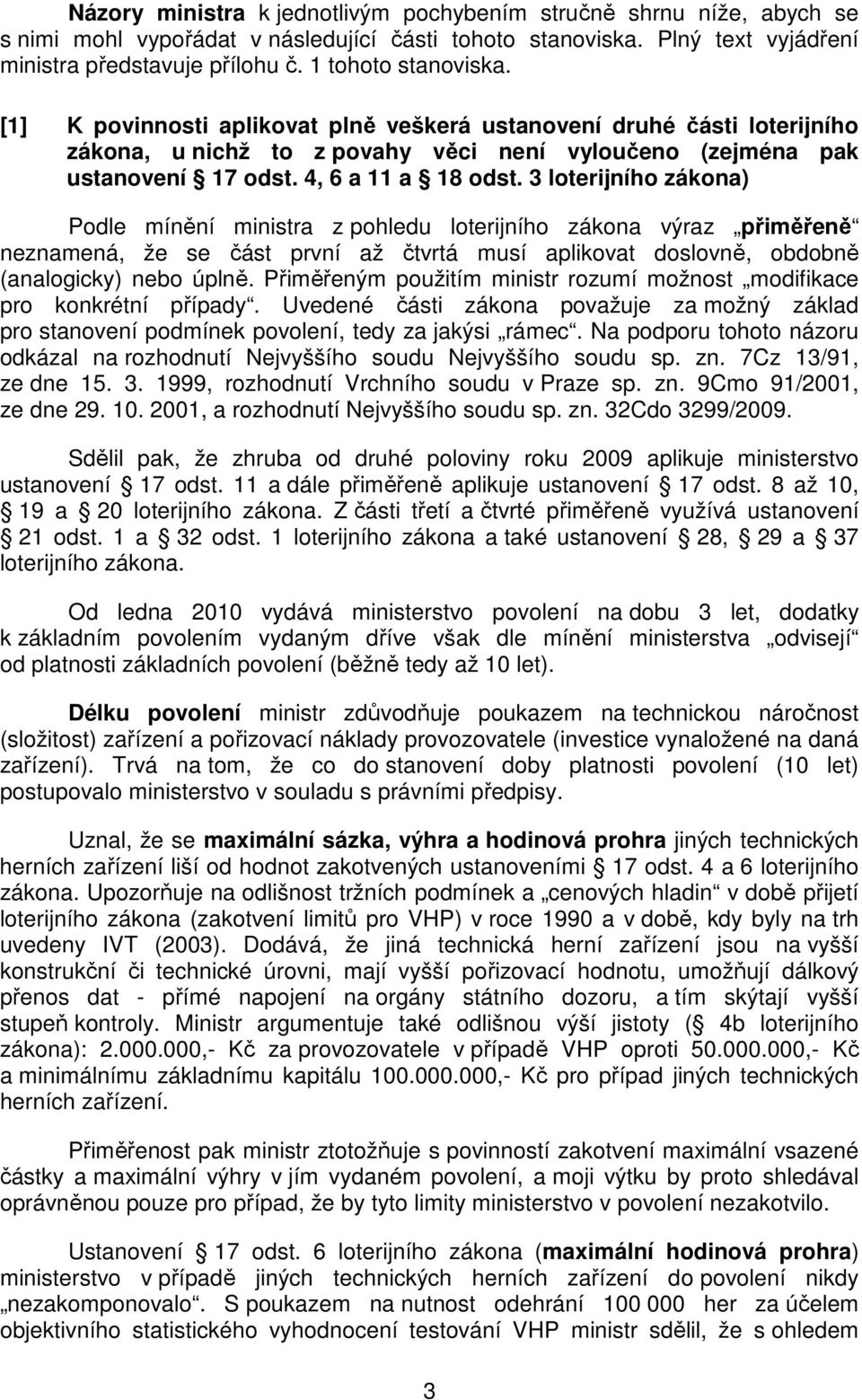 3 loterijního zákona) Podle mínění ministra z pohledu loterijního zákona výraz přiměřeně neznamená, že se část první až čtvrtá musí aplikovat doslovně, obdobně (analogicky) nebo úplně.