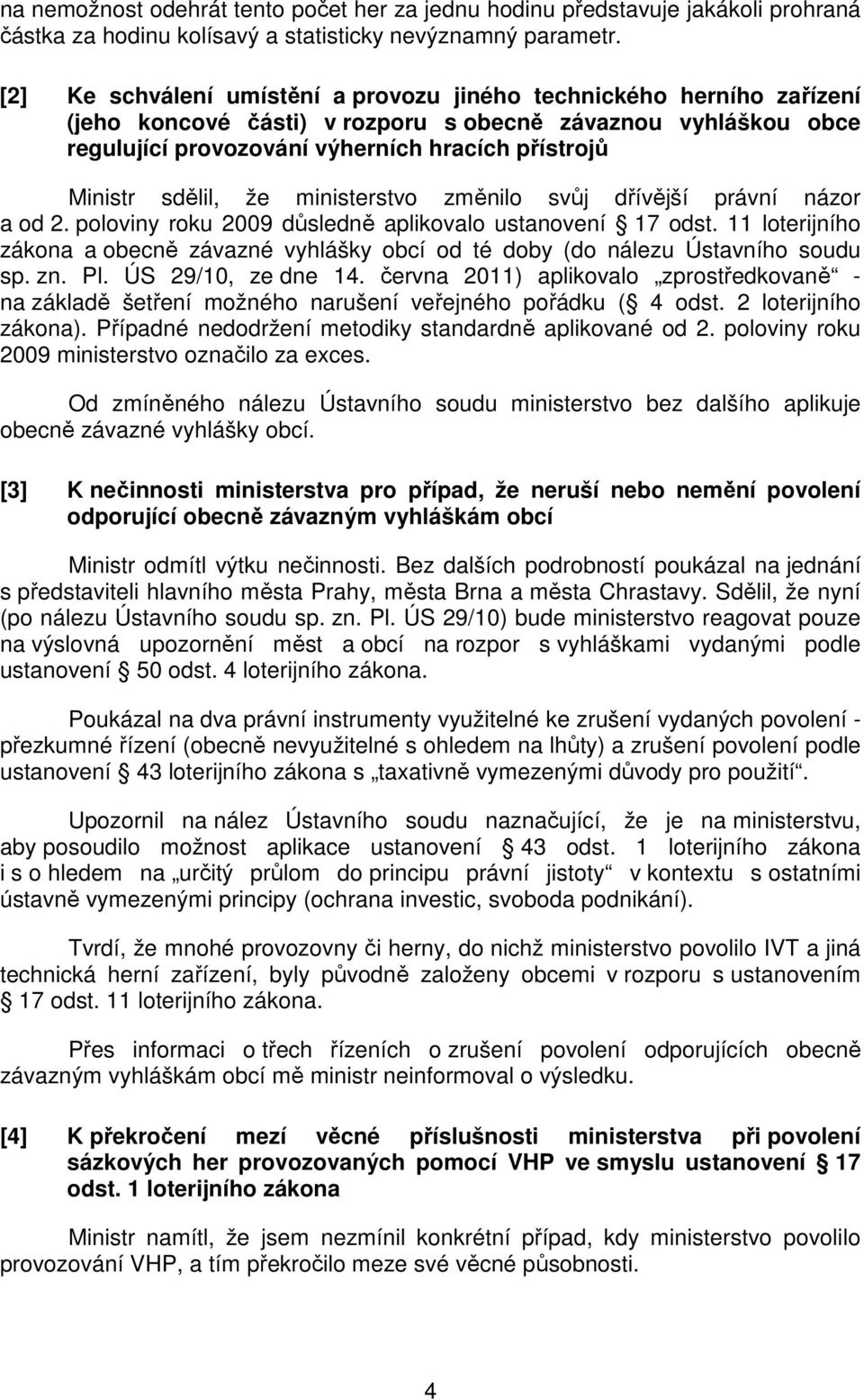 sdělil, že ministerstvo změnilo svůj dřívější právní názor a od 2. poloviny roku 2009 důsledně aplikovalo ustanovení 17 odst.