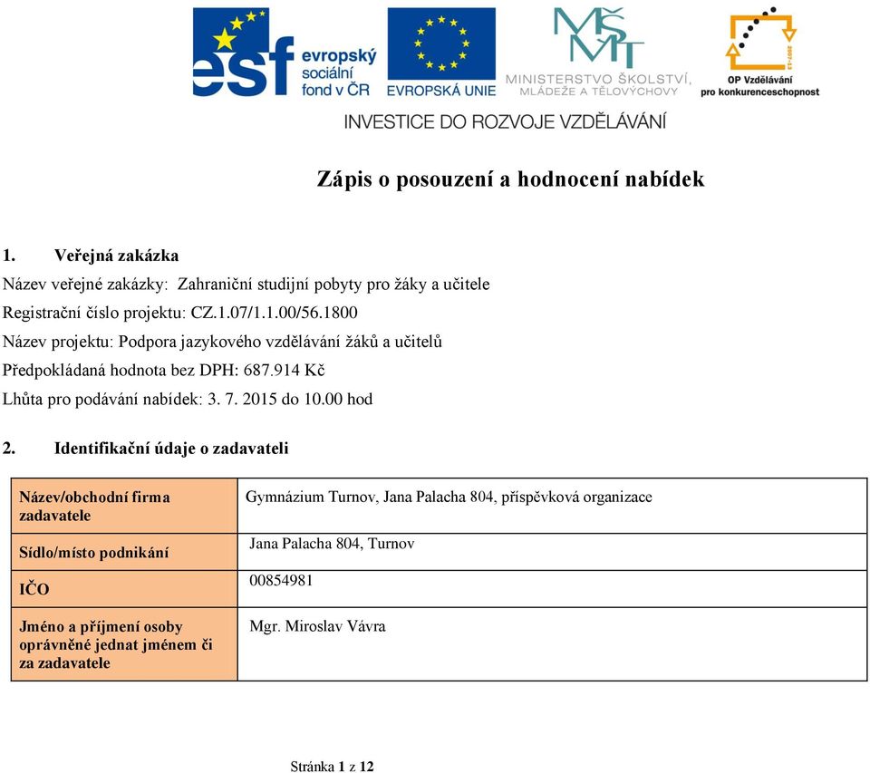 1800 Název projektu: Podpora jazykového vzdělávání žáků a učitelů Předpokládaná hodnota bez DPH: 687.914 Kč Lhůta pro podávání nabídek: 3. 7. 2015 do 10.