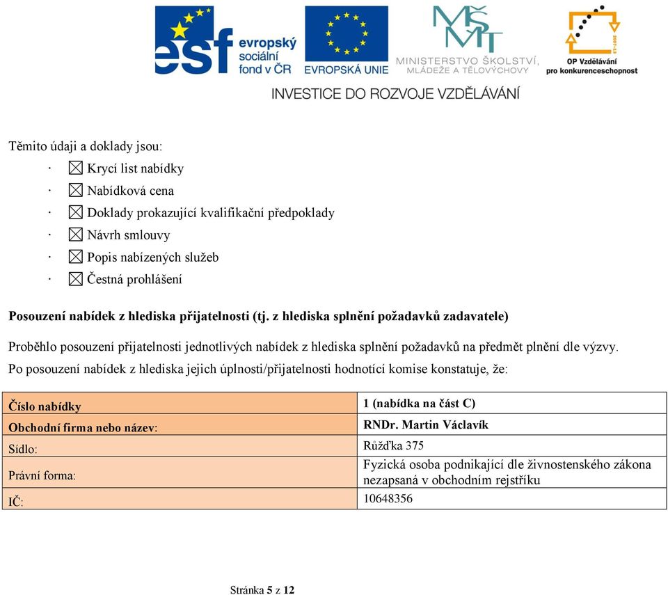 z hlediska splnění požadavků zadavatele) Proběhlo posouzení přijatelnosti jednotlivých nabídek z hlediska splnění požadavků na předmět plnění dle výzvy.