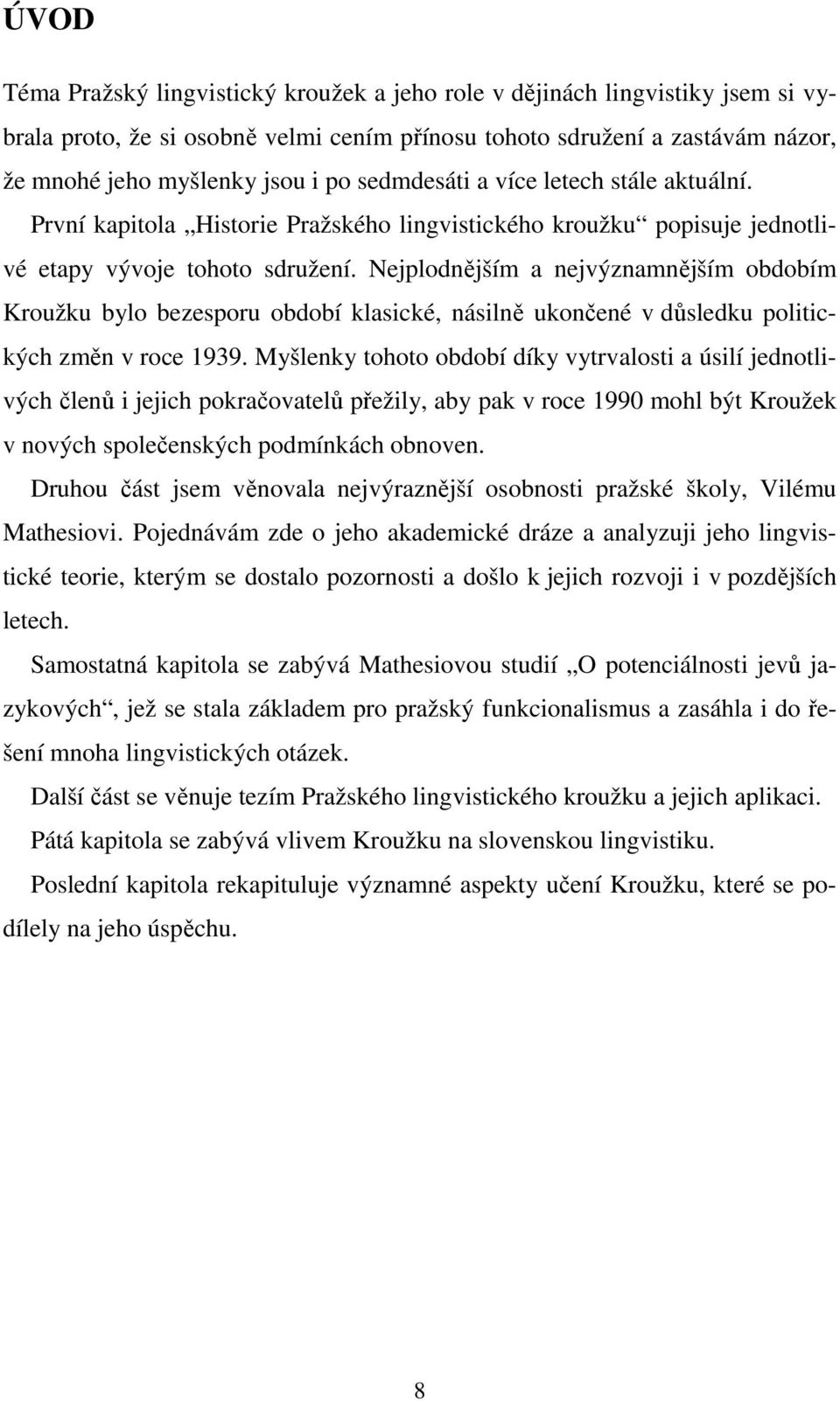 Nejplodnějším a nejvýznamnějším obdobím Kroužku bylo bezesporu období klasické, násilně ukončené v důsledku politických změn v roce 1939.