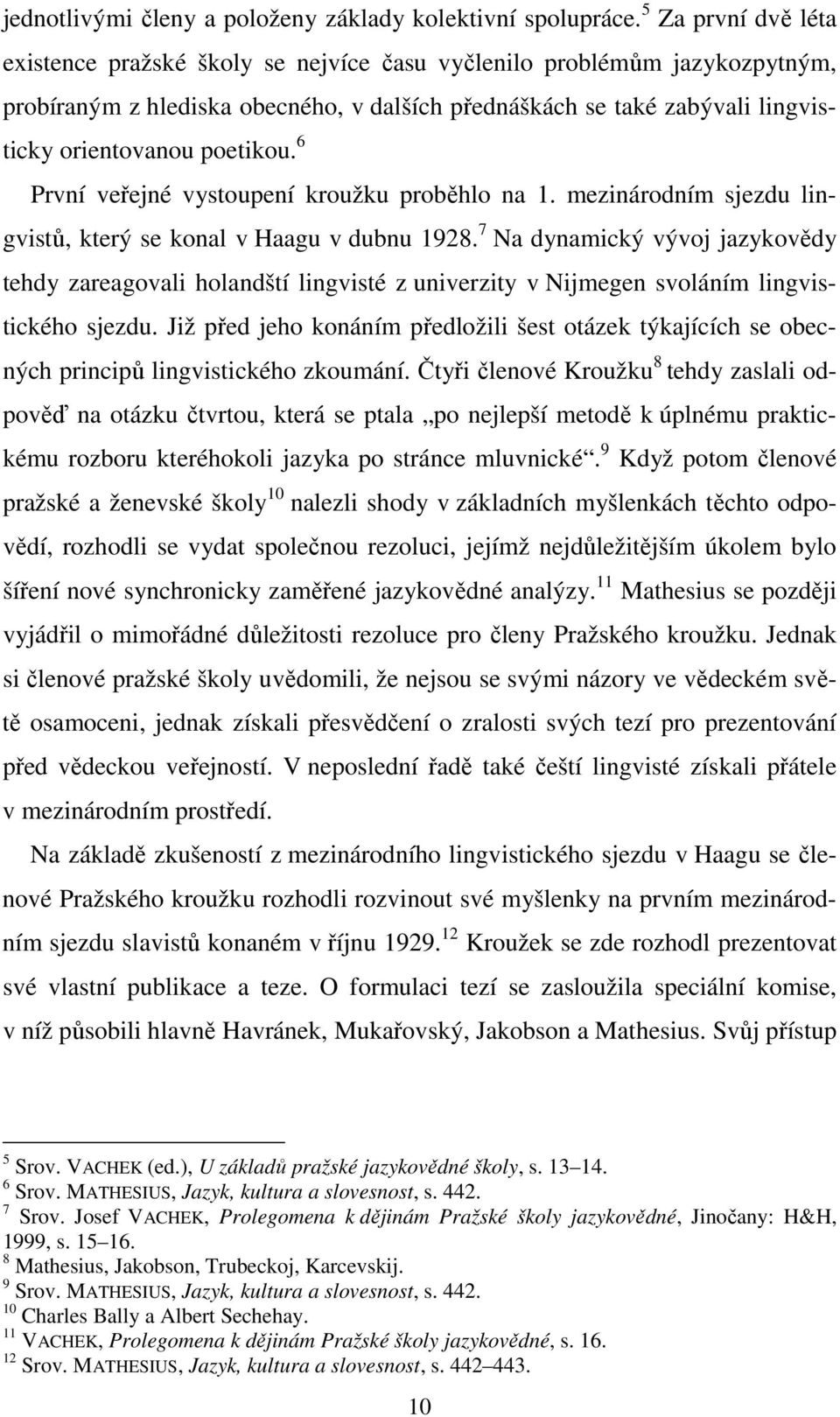 poetikou. 6 První veřejné vystoupení kroužku proběhlo na 1. mezinárodním sjezdu lingvistů, který se konal v Haagu v dubnu 1928.