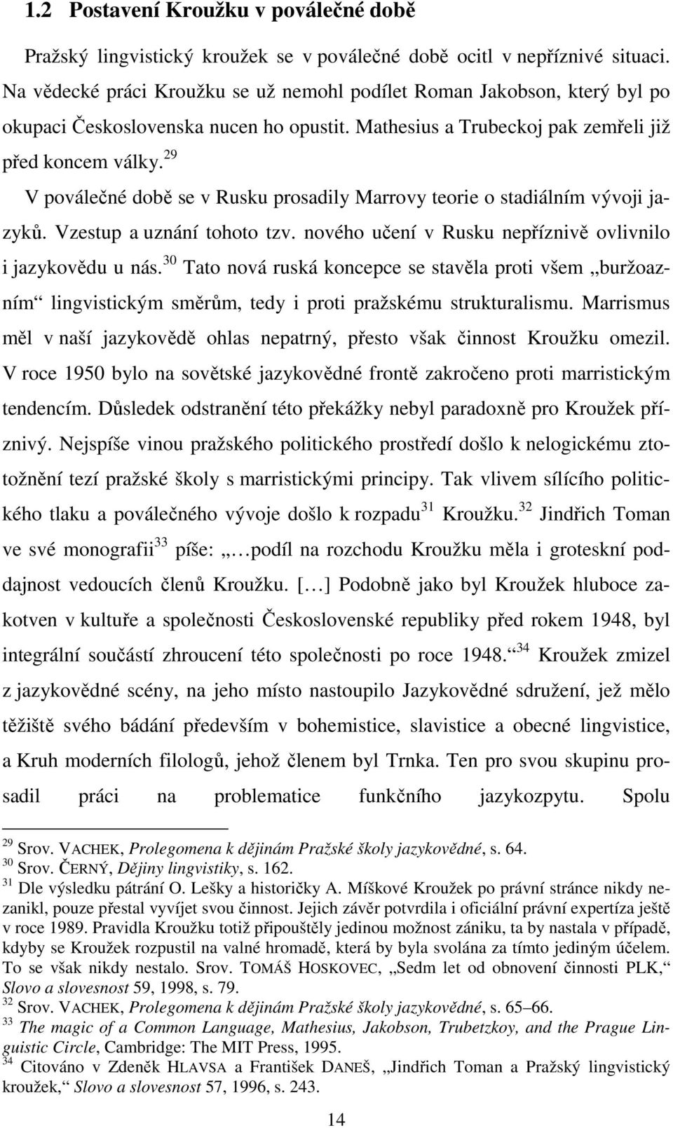 29 V poválečné době se v Rusku prosadily Marrovy teorie o stadiálním vývoji jazyků. Vzestup a uznání tohoto tzv. nového učení v Rusku nepříznivě ovlivnilo i jazykovědu u nás.