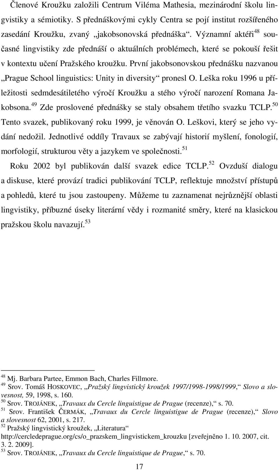 První jakobsonovskou přednášku nazvanou Prague School linguistics: Unity in diversity pronesl O.