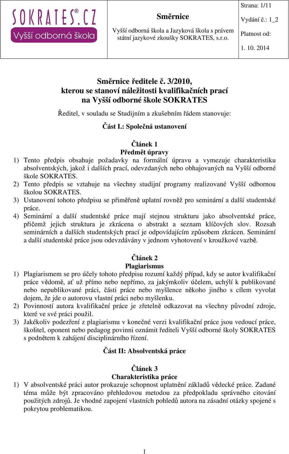 Vyšší odborné škole SOKRATES. 2) Tento předpis se vztahuje na všechny studijní programy realizované Vyšší odbornou školou SOKRATES.