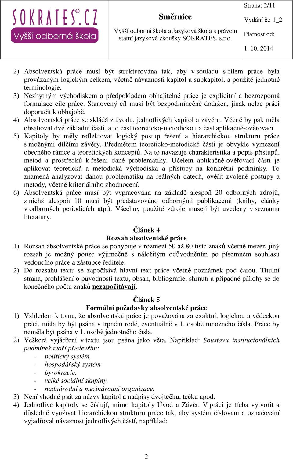 4) Absolventská práce se skládá z úvodu, jednotlivých kapitol a závěru. Věcně by pak měla obsahovat dvě základní části, a to část teoreticko-metodickou a část aplikačně-ověřovací.