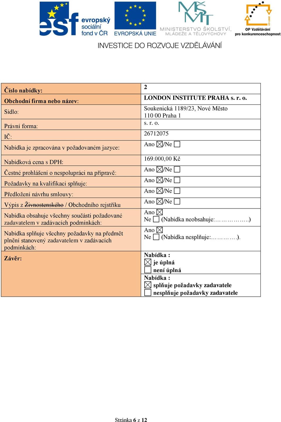splňuje všechny požadavky na předmět plnění stanovený zadavatelem v zadávacích podmínkách: Závěr: 2 LONDON INSTITUTE PRAHA s. r. o. Soukenická 1189/23, Nové Město 110 00 Praha 1 s. r. o. 26712075 169.
