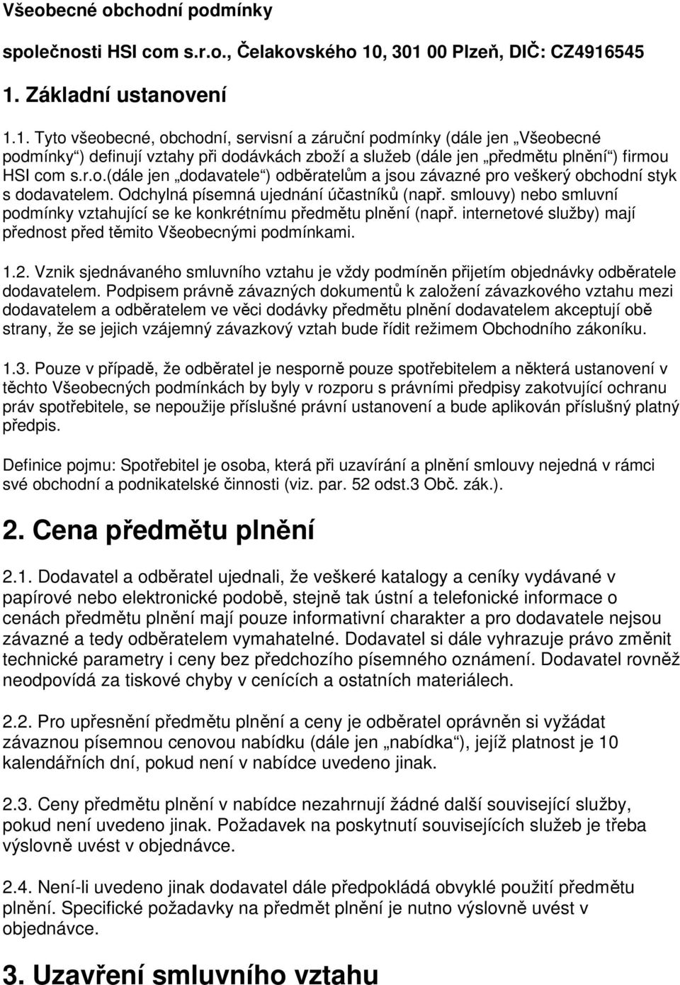 r.o.(dále jen dodavatele ) odběratelům a jsou závazné pro veškerý obchodní styk s dodavatelem. Odchylná písemná ujednání účastníků (např.