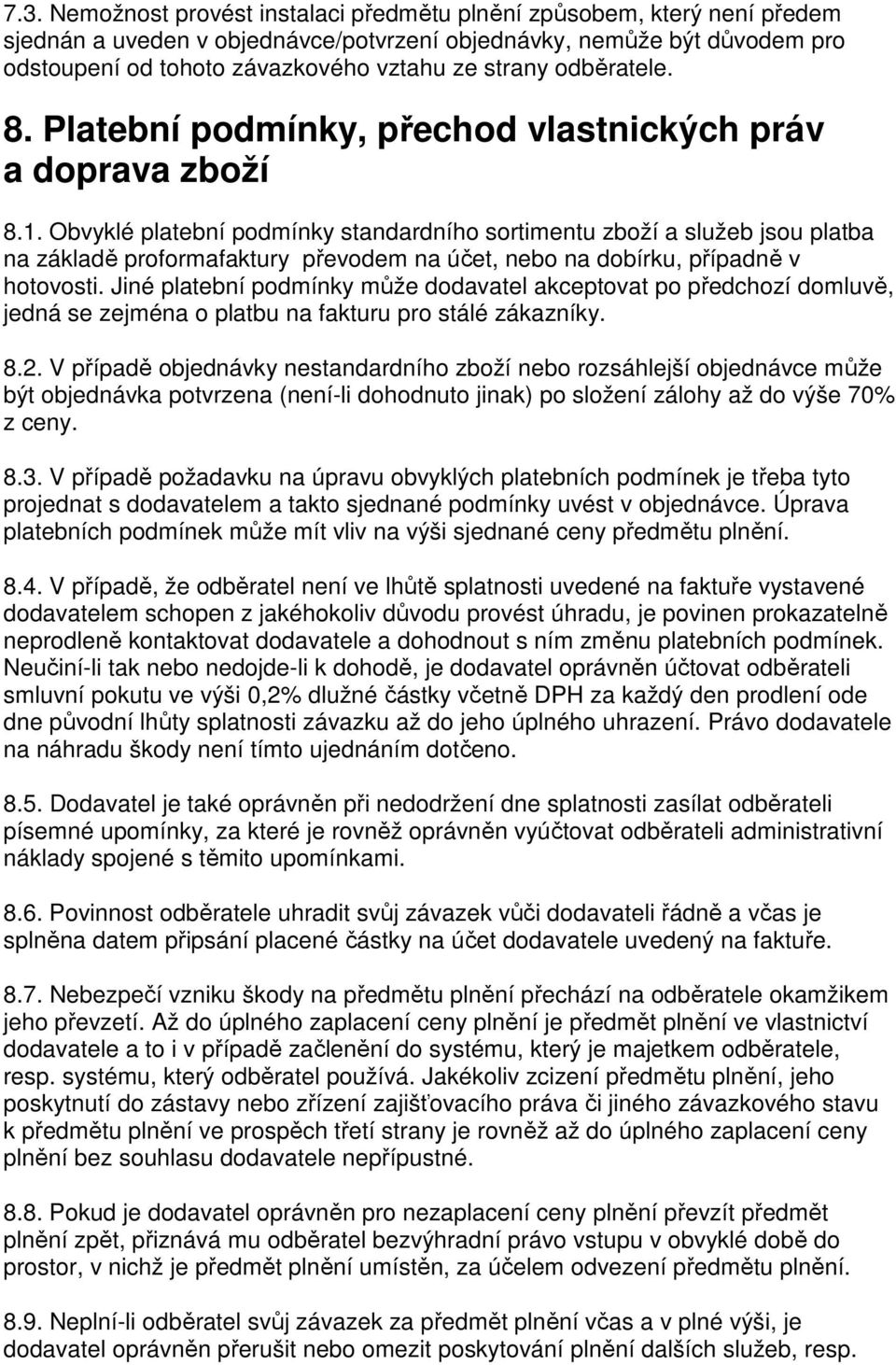 Obvyklé platební podmínky standardního sortimentu zboží a služeb jsou platba na základě proformafaktury převodem na účet, nebo na dobírku, případně v hotovosti.