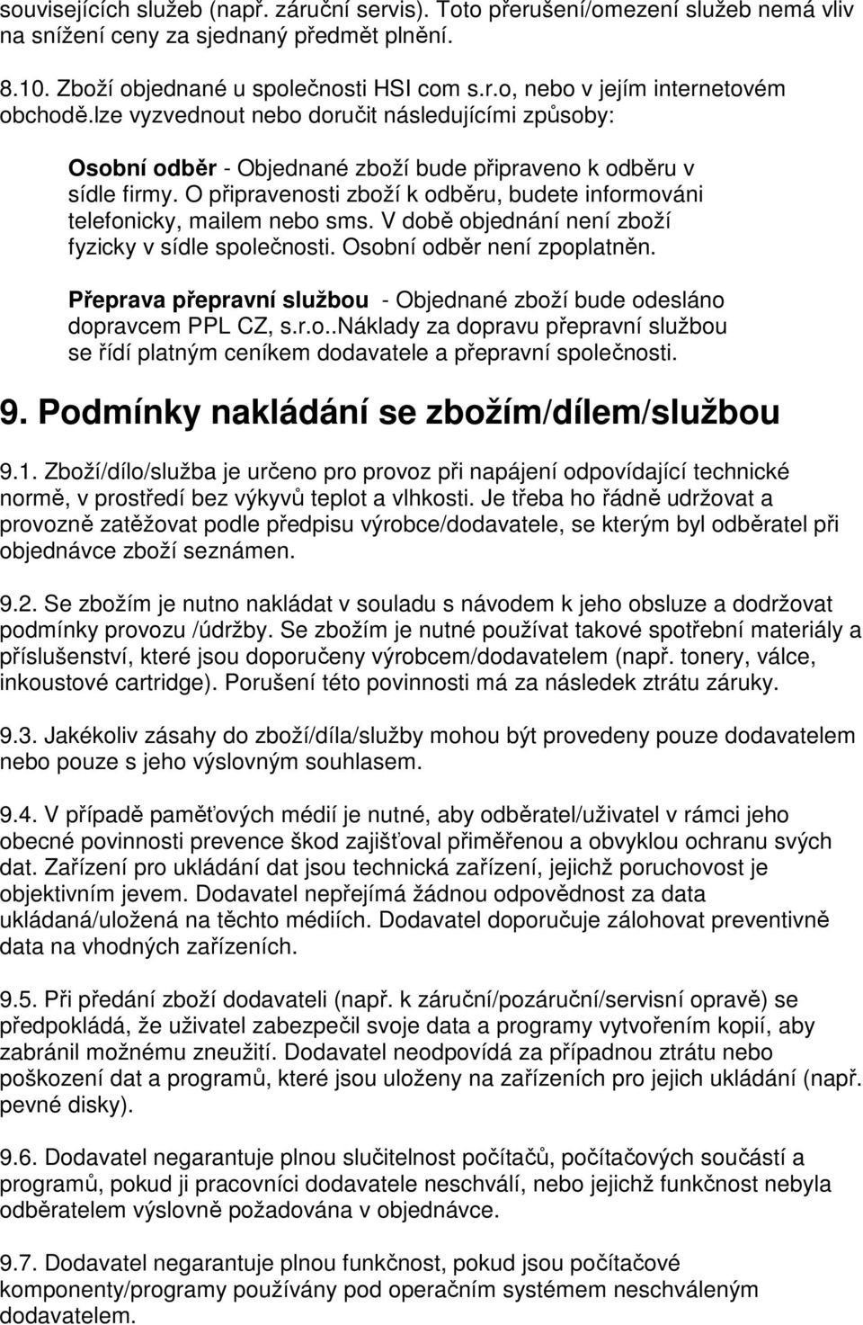 O připravenosti zboží k odběru, budete informováni telefonicky, mailem nebo sms. V době objednání není zboží fyzicky v sídle společnosti. Osobní odběr není zpoplatněn.