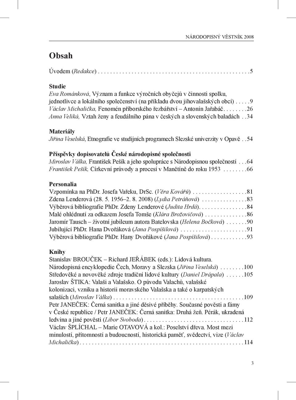 ....9 Václav Michalička, Fenomén příborského řezbářství Antonín Jařabáč...26 Anna Veliká, Vztah ženy a feudálního pána v českých a slovenských baladách.