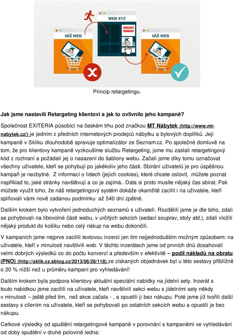 Začali jsme díky tomu označovat všechny uživatele, kteří se pohybují po jakékoliv jeho části. Sbírání uživatelů je pro úspěšnou kampaň je nezbytné.