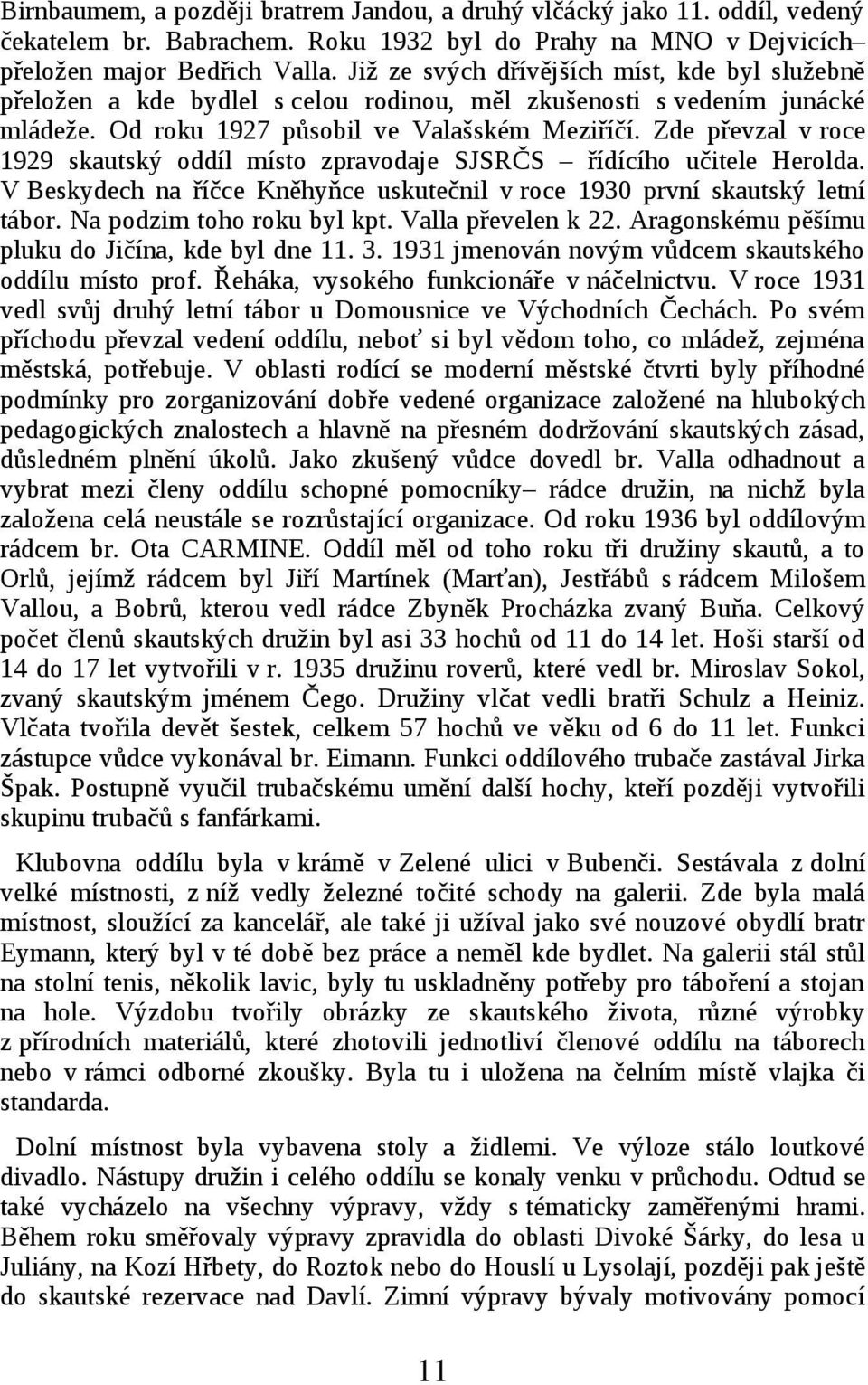 Zde převzal v roce 1929 skautský oddíl místo zpravodaje SJSRČS řídícího učitele Herolda. V Beskydech na říčce Kněhyňce uskutečnil v roce 1930 první skautský letní tábor. Na podzim toho roku byl kpt.