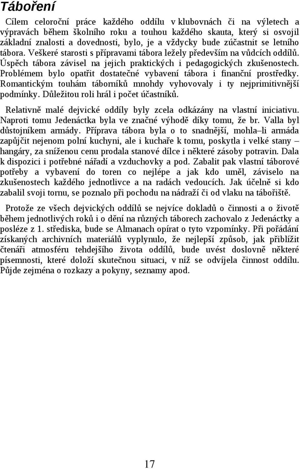 Problémem bylo opatřit dostatečné vybavení tábora i finanční prostředky. Romantickým touhám táborníků mnohdy vyhovovaly i ty nejprimitivnější podmínky. Důležitou roli hrál i počet účastníků.