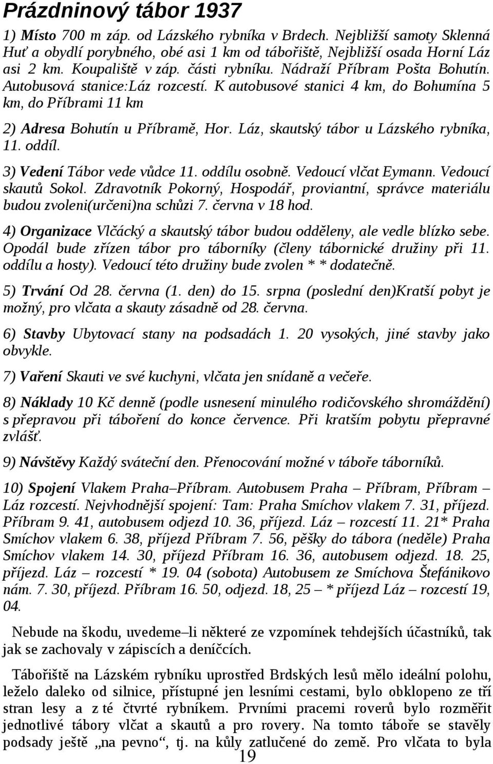 Láz, skautský tábor u Lázského rybníka, 11. oddíl. 3) Vedení Tábor vede vůdce 11. oddílu osobně. Vedoucí vlčat Eymann. Vedoucí skautů Sokol.