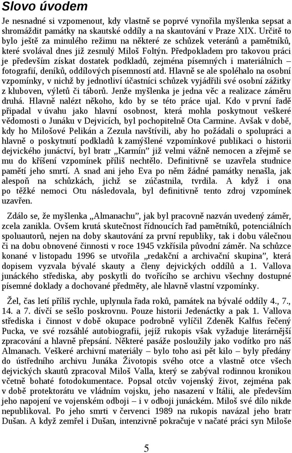 Předpokladem pro takovou práci je především získat dostatek podkladů, zejména písemných i materiálních fotografií, deníků, oddílových písemností atd.