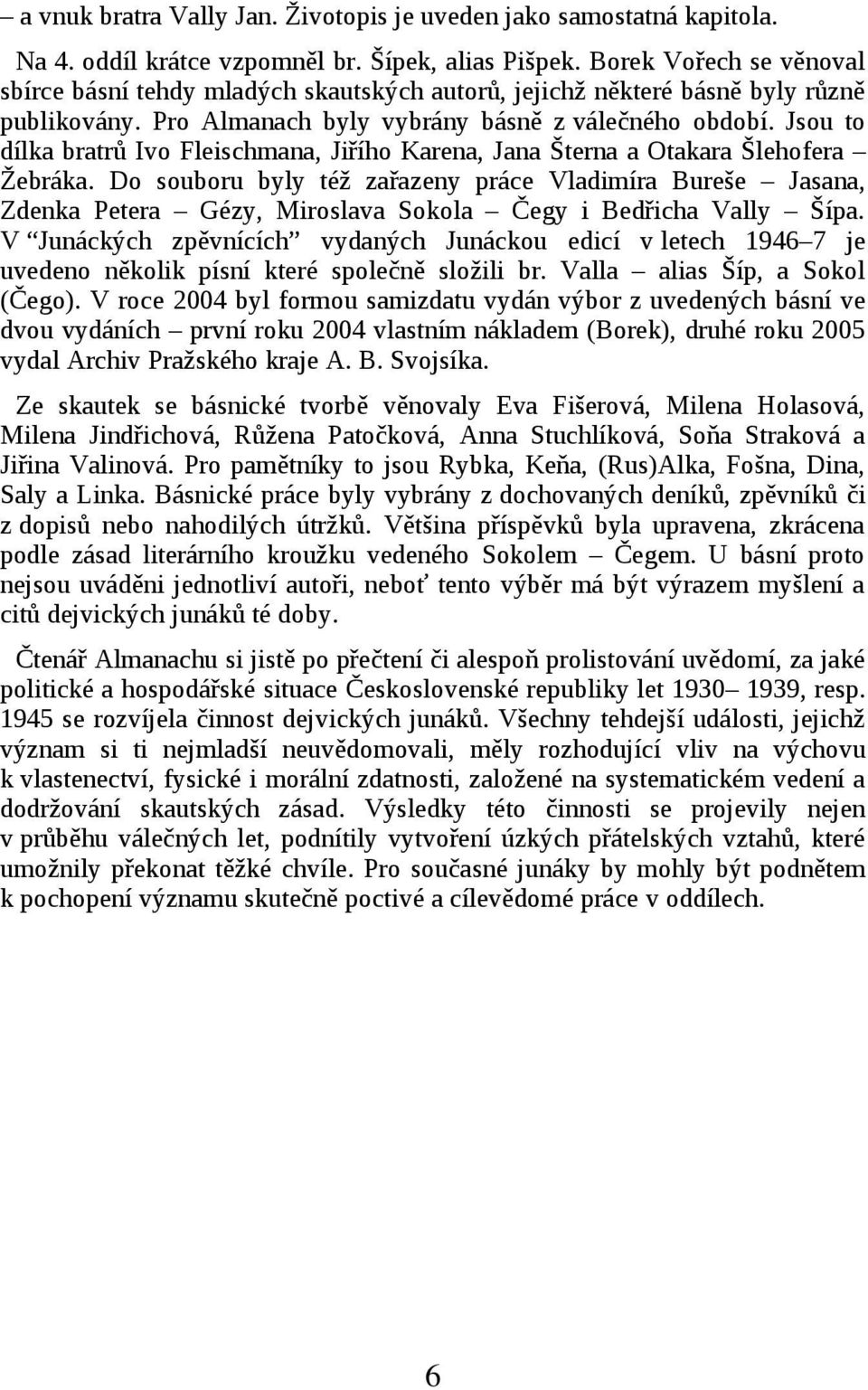 Jsou to dílka bratrů Ivo Fleischmana, Jiřího Karena, Jana Šterna a Otakara Šlehofera Žebráka.