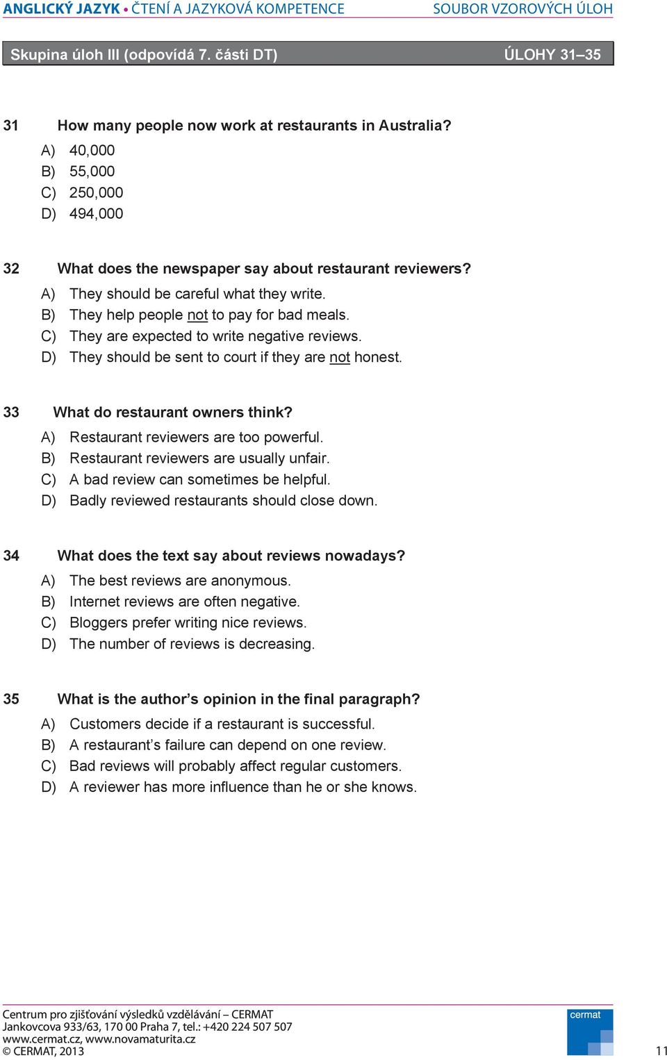 C) They are expected to write negative reviews. D) They should be sent to court if they are not honest. 33 What do restaurant owners think? A) Restaurant reviewers are too powerful.