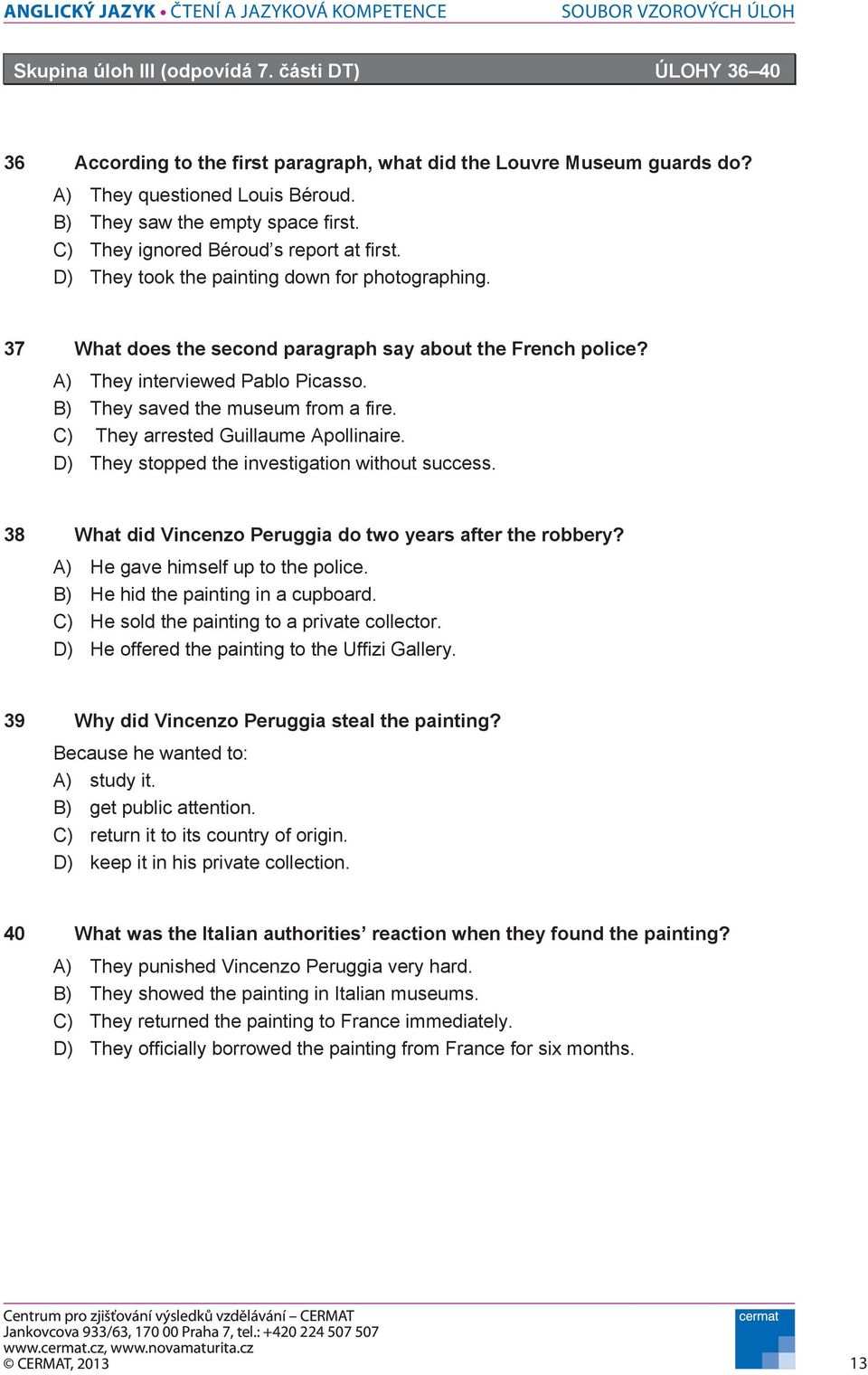 B) They saved the museum from a fire. C) They arrested Guillaume Apollinaire. D) They stopped the investigation without success. 38 What did Vincenzo Peruggia do two years after the robbery?