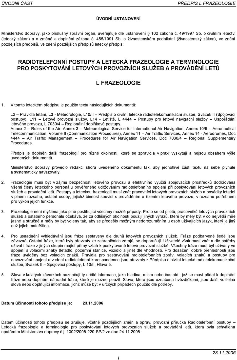 o živnostenském podnikání (živnostenský zákon), ve znění pozdějších předpisů, ve znění pozdějších předpisů letecký předpis: RADIOTELEFONNÍ POSTUPY A LETECKÁ FRAZEOLOGIE A TERMINOLOGIE PRO POSKYTOVÁNÍ