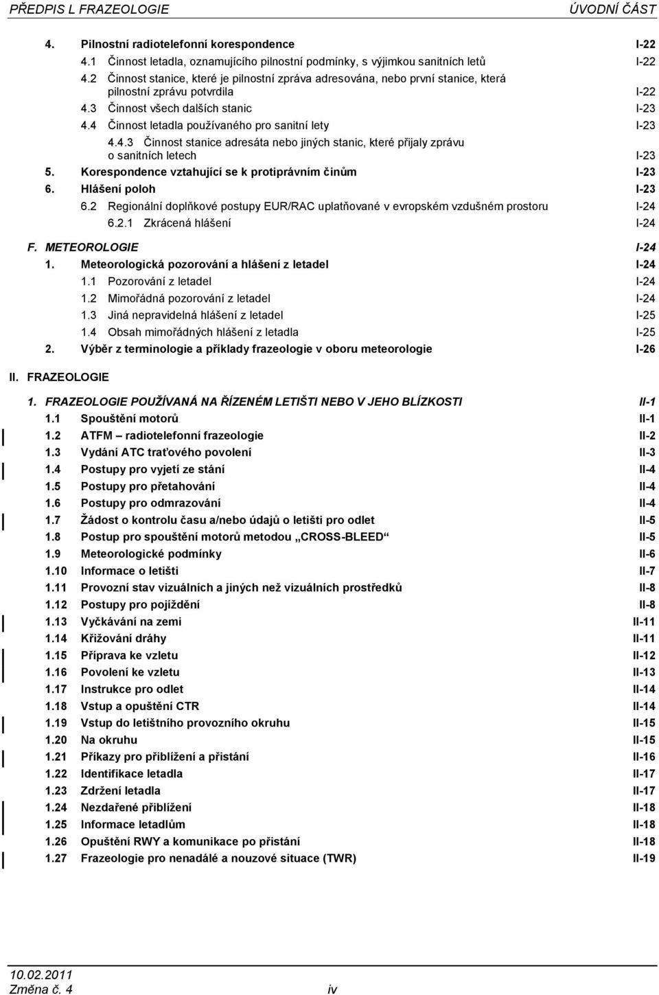 4 Činnost letadla používaného pro sanitní lety I-23 4.4.3 Činnost stanice adresáta nebo jiných stanic, které přijaly zprávu o sanitních letech I-23 5.