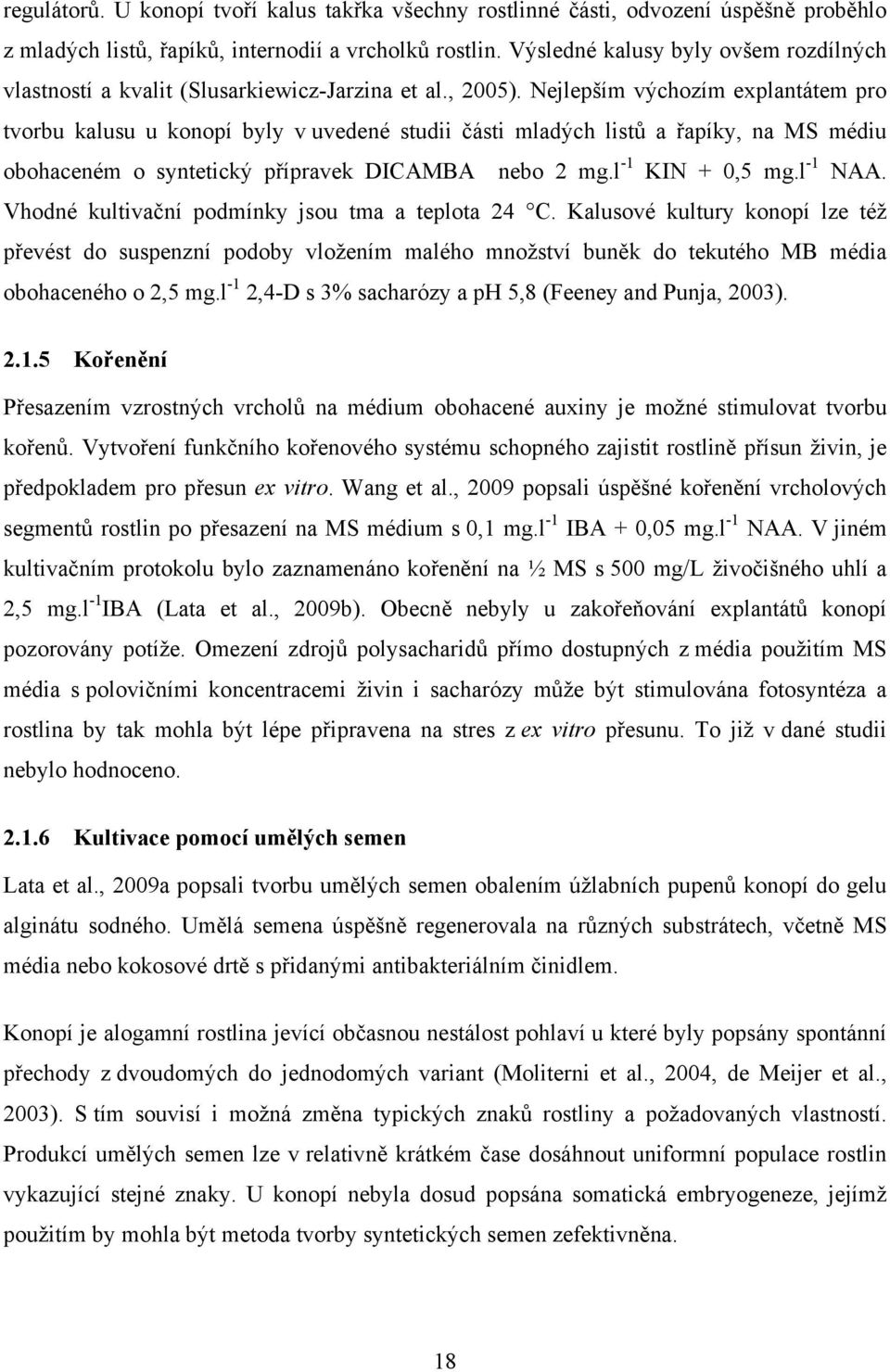 Nejlepším výchozím explantátem pro tvorbu kalusu u konopí byly v uvedené studii části mladých listů a řapíky, na MS médiu obohaceném o syntetický přípravek DICAMBA nebo 2 mg.l -1 KIN + 0,5 mg.